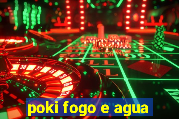 poki fogo e agua